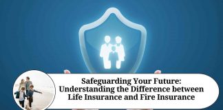 Safeguarding Your Future: Understanding the Difference between Life Insurance and Fire Insurance