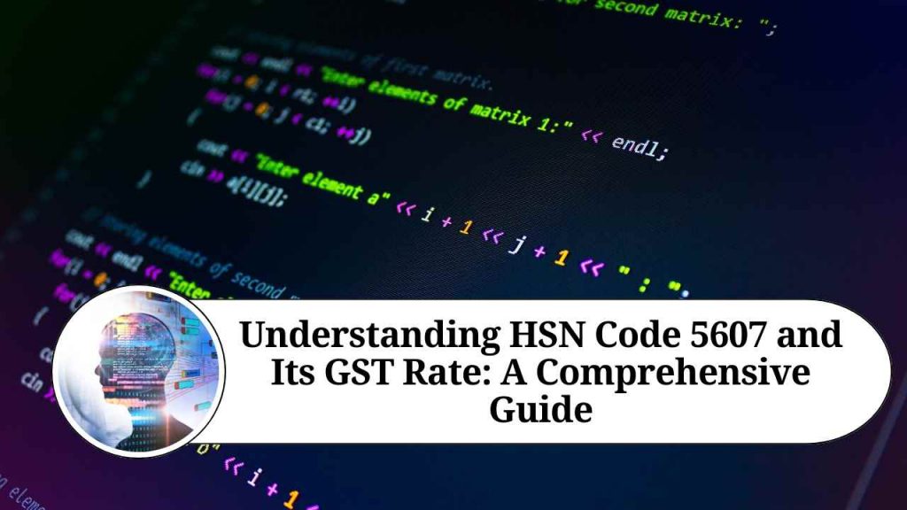 Understanding HSN Code 5607 and Its GST Rate A Comprehensive Guide Marg ERP Blog