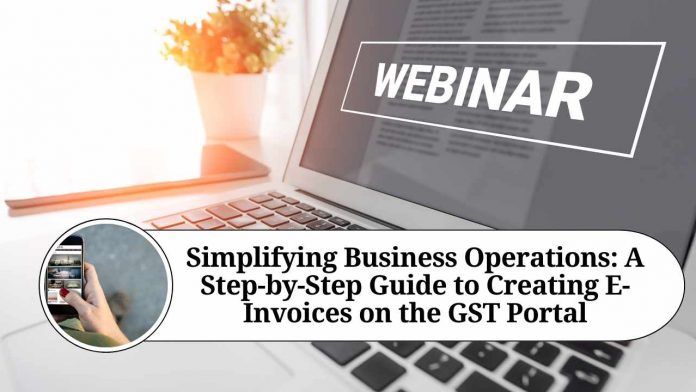 Simplifying Business Operations: A Step-by-Step Guide to Creating E-Invoices on the GST Portal