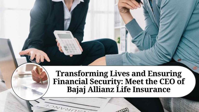 Transforming Lives and Ensuring Financial Security: Meet the CEO of Bajaj Allianz Life Insurance