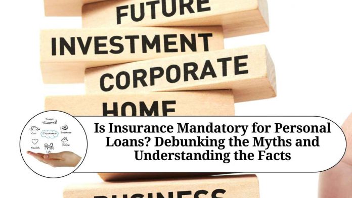 Is Insurance Mandatory for Personal Loans? Debunking the Myths and Understanding the Facts