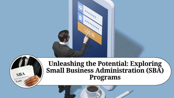 Unleashing the Potential: Exploring Small Business Administration (SBA) Programs