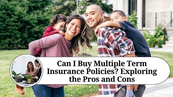 Can I Buy Multiple Term Insurance Policies? Exploring the Pros and Cons