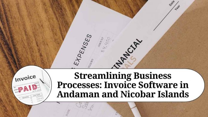 Streamlining Business Processes: Invoice Software in Andaman and Nicobar Islands