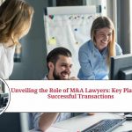Unveiling the Role of M&A Lawyers: Key Players in Successful Transactions
