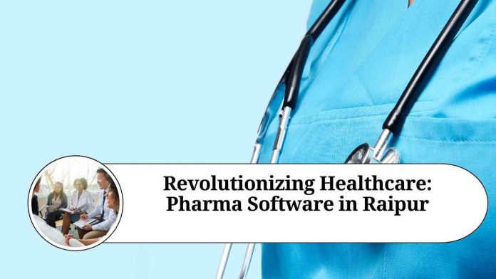 Revolutionizing Healthcare: Pharma Software in Raipur