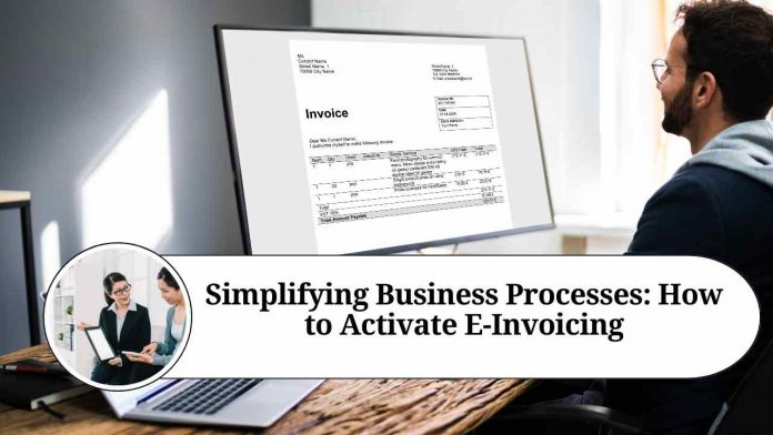 Simplifying Business Processes: How to Activate E-Invoicing