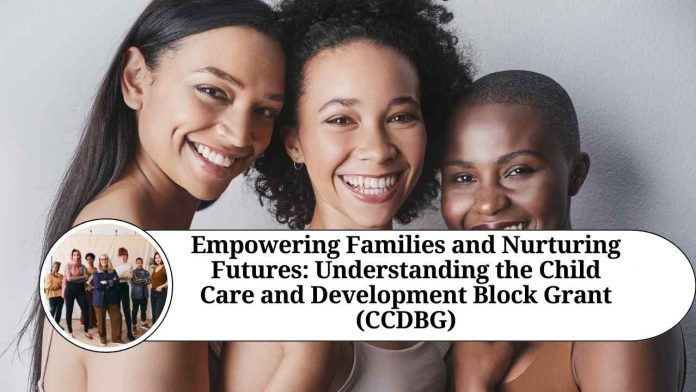 Empowering Families and Nurturing Futures: Understanding the Child Care and Development Block Grant (CCDBG)