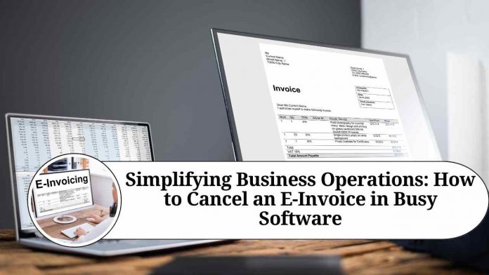 Simplifying Business Operations: How to Cancel an E-Invoice in Busy Software