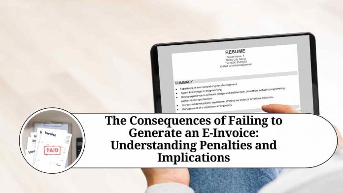 The Consequences of Failing to Generate an E-Invoice: Understanding Penalties and Implications