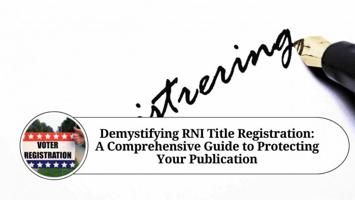 Demystifying RNI Title Registration: A Comprehensive Guide to Protecting Your Publication