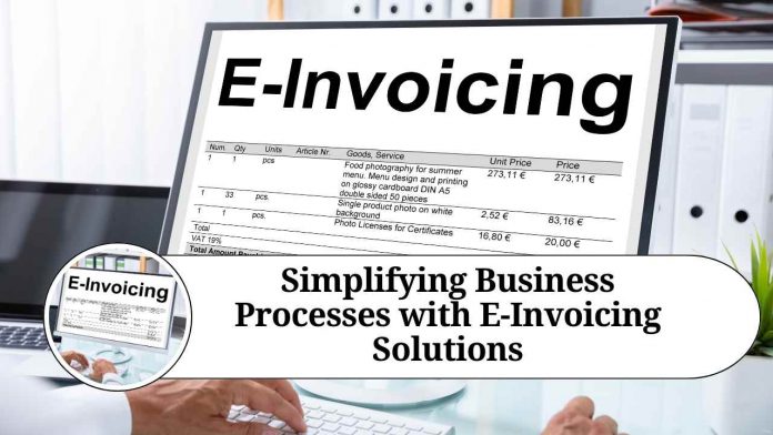 Simplifying Business Processes with E-Invoicing Solutions