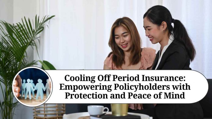 Cooling Off Period Insurance: Empowering Policyholders with Protection and Peace of Mind