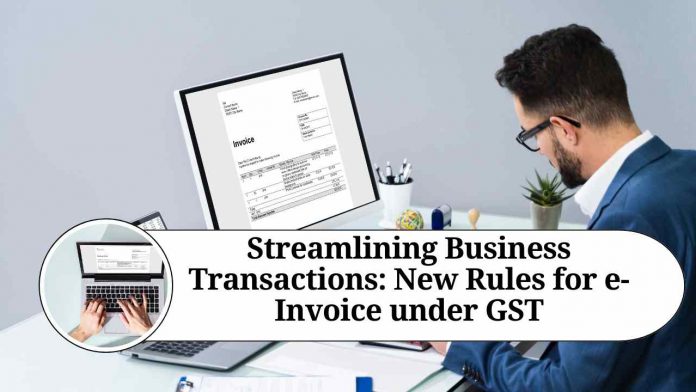 Streamlining Business Transactions: New Rules for e-Invoice under GST