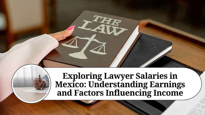 Exploring Lawyer Salaries in Mexico: Understanding Earnings and Factors Influencing Income