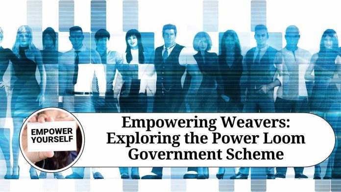 Empowering Weavers: Exploring the Power Loom Government Scheme