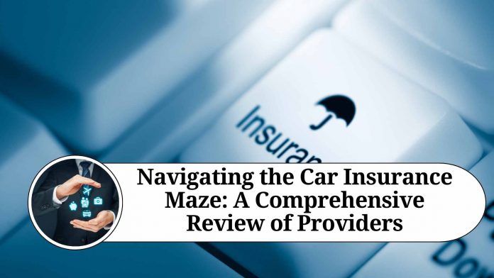 Navigating the Car Insurance Maze: A Comprehensive Review of Providers