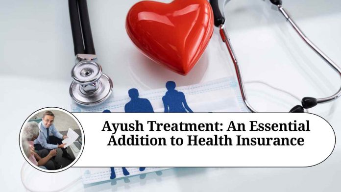 Ayush Treatment: An Essential Addition to Health Insurance