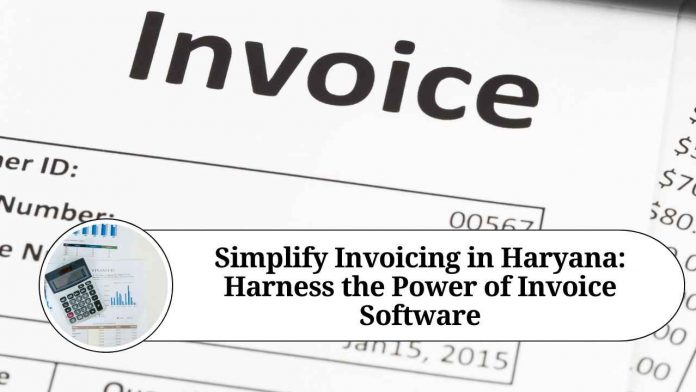 Simplify Invoicing in Haryana: Harness the Power of Invoice Software