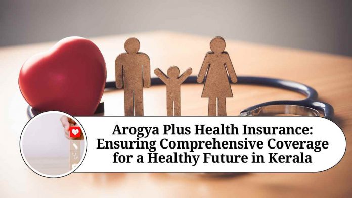 Arogya Plus Health Insurance: Ensuring Comprehensive Coverage for a Healthy Future in Kerala