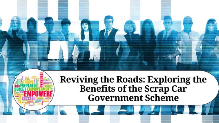 Reviving the Roads: Exploring the Benefits of the Scrap Car Government Scheme