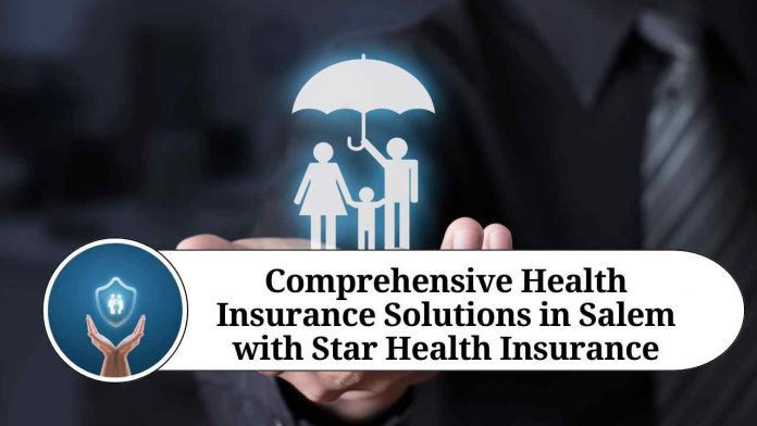 Comprehensive Health Insurance Solutions in Salem with Star Health Insurance