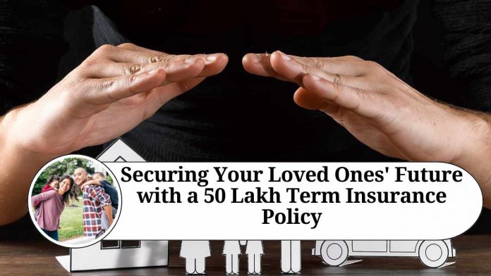 Securing Your Loved Ones' Future with a 50 Lakh Term Insurance Policy