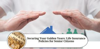 Securing Your Golden Years: Life Insurance Policies for Senior Citizens
