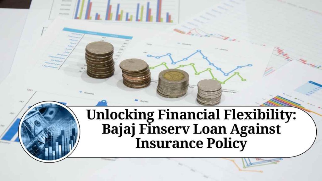 Unlocking Financial Flexibility Bajaj Finserv Loan Against Insurance