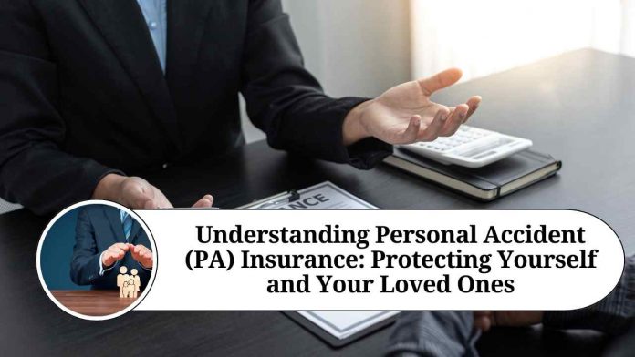 Understanding Personal Accident (PA) Insurance: Protecting Yourself and Your Loved Ones