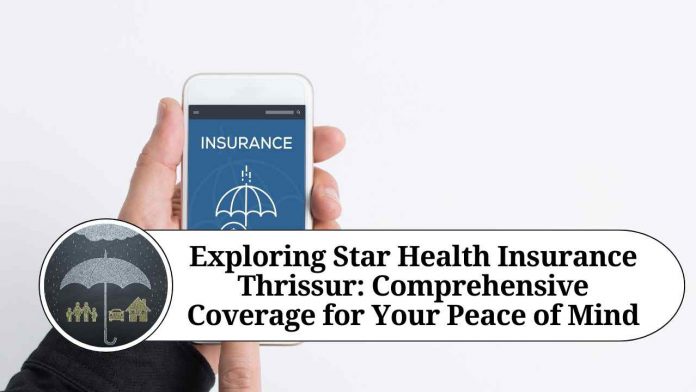 Exploring Star Health Insurance Thrissur: Comprehensive Coverage for Your Peace of Mind