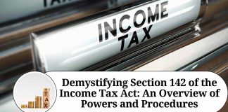 Demystifying Section 142 of the Income Tax Act: An Overview of Powers and Procedures