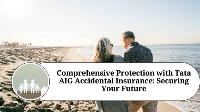 Comprehensive Protection with Tata AIG Accidental Insurance: Securing Your Future