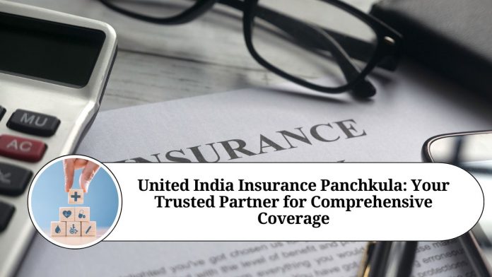 United India Insurance Panchkula: Your Trusted Partner for Comprehensive Coverage