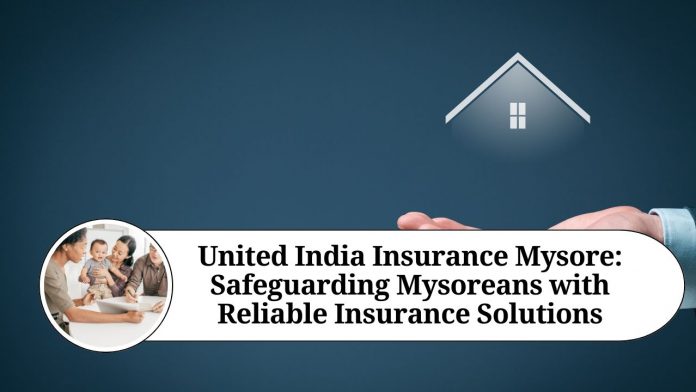 United India Insurance Mysore: Safeguarding Mysoreans with Reliable Insurance Solutions