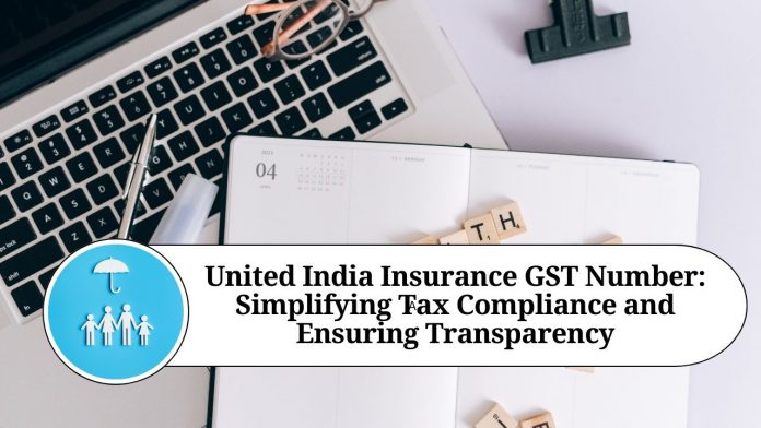 United India Insurance GST Number: Simplifying Tax Compliance and Ensuring Transparency