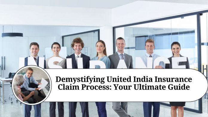 Demystifying United India Insurance Claim Process: Your Ultimate Guide