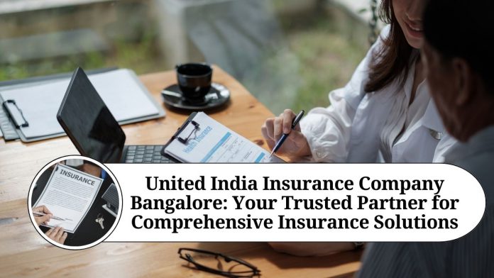 United India Insurance Company Bangalore: Your Trusted Partner for Comprehensive Insurance Solutions