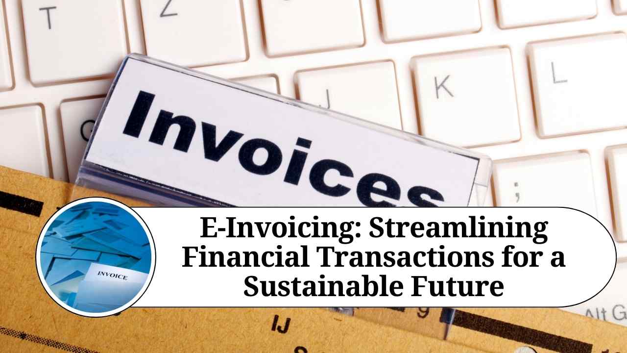 E-Invoicing | Simplify Transactions for a Sustainable Future