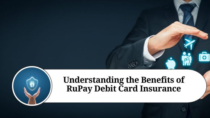 Understanding the Benefits of RuPay Debit Card Insurance