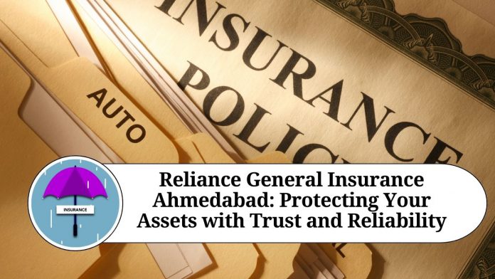 Reliance General Insurance Ahmedabad: Protecting Your Assets with Trust and Reliability