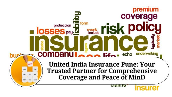 United India Insurance Pune: Your Trusted Partner for Comprehensive Coverage and Peace of MinD